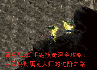 屠龙戮3新手绝技奇遇全攻略:从菜鸟到屠龙大师的进阶之路 屠龙戮3新手绝技奇遇全攻略:从菜鸟到屠龙大师的进阶之路
