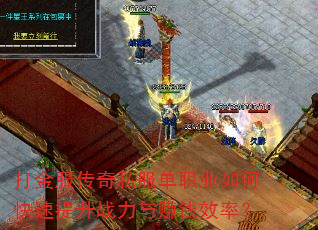 打金服传奇私服单职业如何快速提升战力与赚钱效率? 打金服传奇私服单职业如何快速提升战力与赚钱效率?