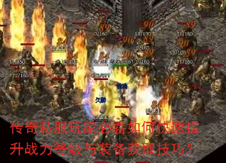 传奇私服玩家必看如何快速提升战力等级与装备获取技巧? 传奇私服玩家必看如何快速提升战力等级与装备获取技巧?