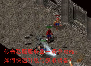 传奇私服服务器一条龙攻略:如何快速升级与获取装备? 传奇私服服务器一条龙攻略:如何快速升级与获取装备?