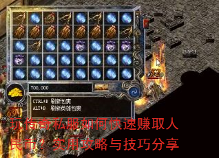 玩传奇私服如何快速赚取人民币?实用攻略与技巧分享 玩传奇私服如何快速赚取人民币?实用攻略与技巧分享