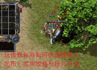 玩传奇私服如何快速赚取人民币?实用攻略与技巧分享 玩传奇私服如何快速赚取人民币?实用攻略与技巧分享