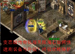 变态版传奇私服无限魔石如何快速刷装备与升级?终极攻略解析 变态版传奇私服无限魔石如何快速刷装备与升级?终极攻略解析