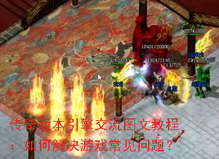 传奇版本引擎交流图文教程:如何解决游戏常见问题? 传奇版本引擎交流图文教程:如何解决游戏常见问题?