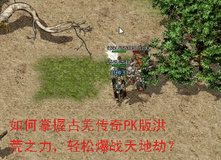 如何掌握古羌传奇PK版洪荒之力,轻松爆战天地劫? 如何掌握古羌传奇PK版洪荒之力,轻松爆战天地劫?