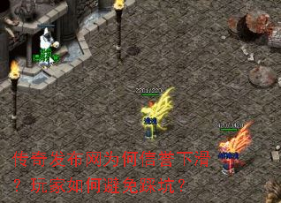 传奇发布网为何信誉下滑?玩家如何避免踩坑? 传奇发布网为何信誉下滑?玩家如何避免踩坑?