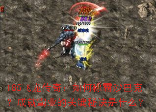 185飞龙传奇:如何称霸沙巴克?成就霸业的关键秘诀是什么? 185飞龙传奇:如何称霸沙巴克?成就霸业的关键秘诀是什么?