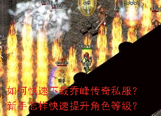 如何快速下载乔峰传奇私服?新手怎样快速提升角色等级? 如何快速下载乔峰传奇私服?新手怎样快速提升角色等级?