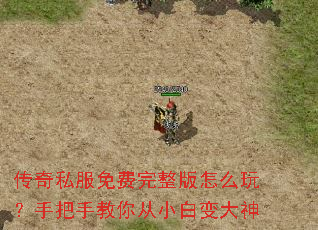 传奇私服免费完整版怎么玩?手把手教你从小白变大神 传奇私服免费完整版怎么玩?手把手教你从小白变大神