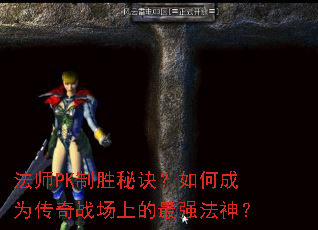 法师PK制胜秘诀?如何成为传奇战场上的最强法神? 法师PK制胜秘诀?如何成为传奇战场上的最强法神?