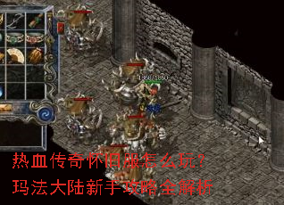 热血传奇怀旧服怎么玩?玛法大陆新手攻略全解析 热血传奇怀旧服怎么玩?玛法大陆新手攻略全解析