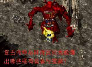 复古传奇丛林迷宫究竟能爆出哪些稀有装备与宝藏? 复古传奇丛林迷宫究竟能爆出哪些稀有装备与宝藏?
