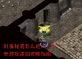 封魔秘境怎么进入?传奇游戏详细攻略指南 封魔秘境怎么进入?传奇游戏详细攻略指南
