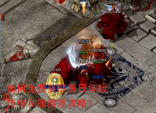 如何免费获取黄日华版传奇私服游戏攻略? 如何免费获取黄日华版传奇私服游戏攻略?