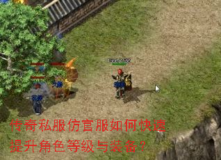 传奇私服仿官服如何快速提升角色等级与装备? 传奇私服仿官服如何快速提升角色等级与装备?