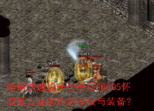 如何快速提升传奇私服005怀旧复古版的角色等级与装备? 如何快速提升传奇私服005怀旧复古版的角色等级与装备?