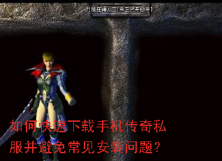 如何快速下载手机传奇私服并避免常见安装问题? 如何快速下载手机传奇私服并避免常见安装问题?