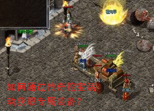 如何通过传奇挖宝活动获取专属装备? 如何通过传奇挖宝活动获取专属装备?