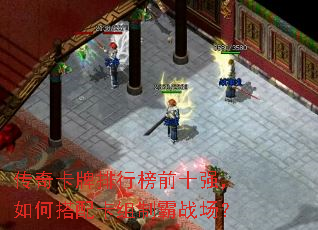 传奇卡牌排行榜前十强,如何搭配卡组制霸战场? 传奇卡牌排行榜前十强,如何搭配卡组制霸战场?