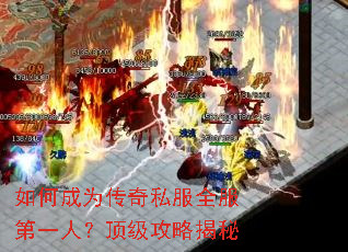 如何成为传奇私服全服第一人?顶级攻略揭秘 如何成为传奇私服全服第一人?顶级攻略揭秘