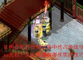 如何在新开传奇私服中抢占换线守护Boss先机?装备处理有哪些实用技巧? 如何在新开传奇私服中抢占换线守护Boss先机?装备处理有哪些实用技巧?