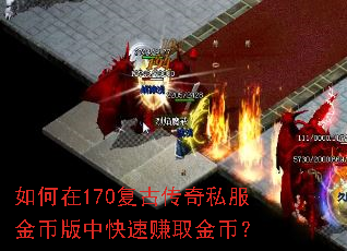 如何在170复古传奇私服金币版中快速赚取金币? 如何在170复古传奇私服金币版中快速赚取金币?