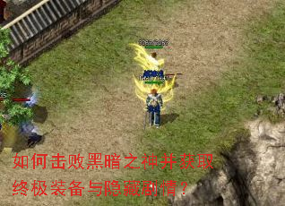 如何击败黑暗之神并获取终极装备与隐藏剧情? 如何击败黑暗之神并获取终极装备与隐藏剧情?