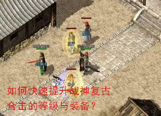 如何快速提升战神复古合击的等级与装备? 如何快速提升战神复古合击的等级与装备?