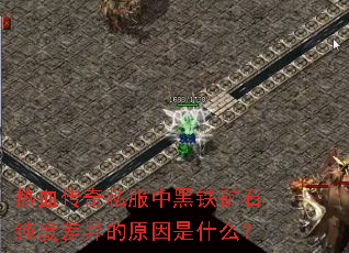 热血传奇私服中黑铁矿石纯度差异的原因是什么? 热血传奇私服中黑铁矿石纯度差异的原因是什么?