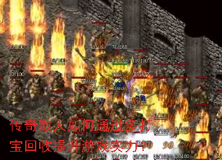 传奇散人如何通过多打宝回收提升游戏实力? 传奇散人如何通过多打宝回收提升游戏实力?