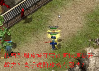 传奇新服攻城夺宝如何快速提升战力?高手进阶攻略有哪些? 传奇新服攻城夺宝如何快速提升战力?高手进阶攻略有哪些?