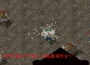 传奇游戏死亡棺材究竟藏身何处? 传奇游戏死亡棺材究竟藏身何处?