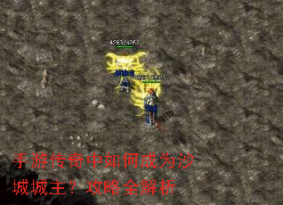 手游传奇中如何成为沙城城主?攻略全解析 手游传奇中如何成为沙城城主?攻略全解析