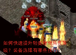 如何快速提升轻变传奇角色等级?装备选择有哪些技巧? 如何快速提升轻变传奇角色等级?装备选择有哪些技巧?